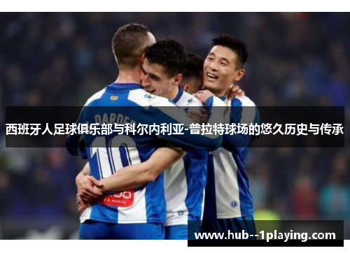 西班牙人足球俱乐部与科尔内利亚-普拉特球场的悠久历史与传承