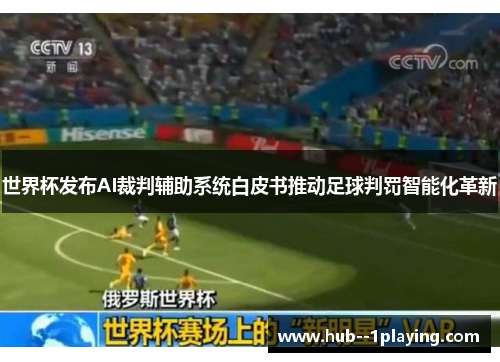 世界杯发布AI裁判辅助系统白皮书推动足球判罚智能化革新 世界杯发布AI裁判辅助系统白皮书推动足球判罚智能化革新