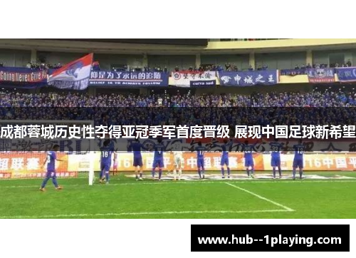 成都蓉城历史性夺得亚冠季军首度晋级 展现中国足球新希望