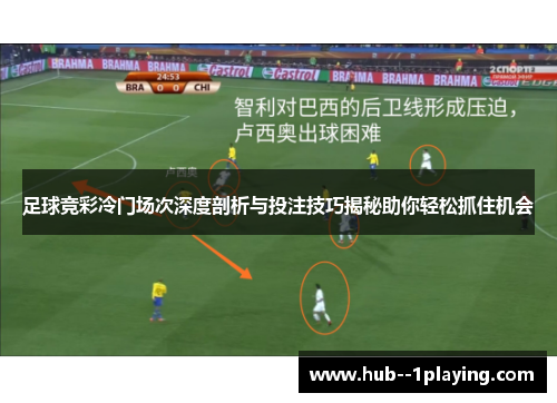 足球竞彩冷门场次深度剖析与投注技巧揭秘助你轻松抓住机会 足球竞彩冷门场次深度剖析与投注技巧揭秘助你轻松抓住机会