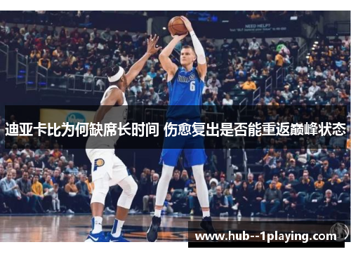 迪亚卡比为何缺席长时间 伤愈复出是否能重返巅峰状态